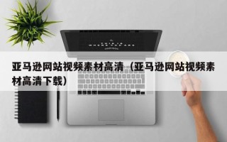 长岭亚马逊网站视频素材高清（亚马逊网站视频素材高清下载）