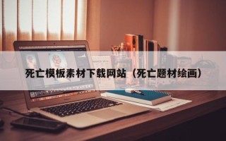 长岭死亡模板素材下载网站（死亡题材绘画）