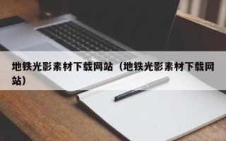 长岭地铁光影素材下载网站（地铁光影素材下载网站）